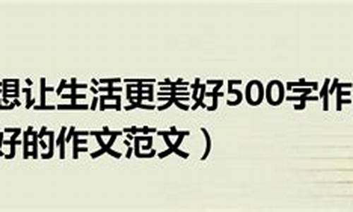 梦想让生活更美好作文500字左右_梦想让生活更美好作文500字左右六年级